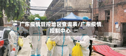 广东疫情管控地区查询表/广东疫情控制中心