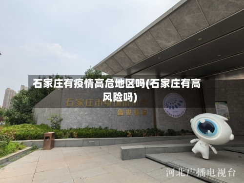 石家庄有疫情高危地区吗(石家庄有高风险吗)