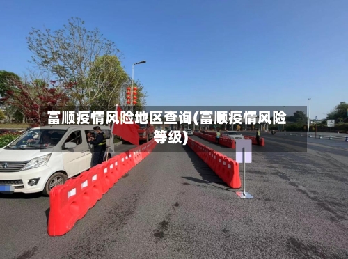 富顺疫情风险地区查询(富顺疫情风险等级)-第3张图片
