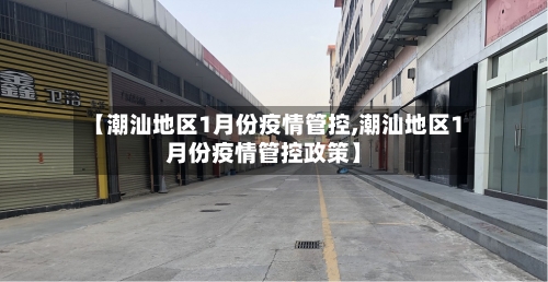 【潮汕地区1月份疫情管控,潮汕地区1月份疫情管控政策】