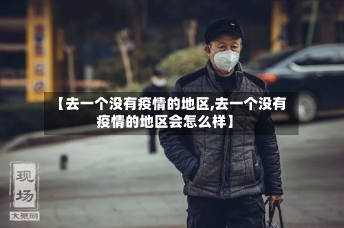 【去一个没有疫情的地区,去一个没有疫情的地区会怎么样】
