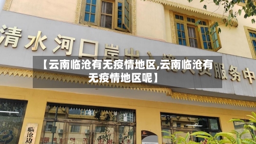 【云南临沧有无疫情地区,云南临沧有无疫情地区呢】-第2张图片