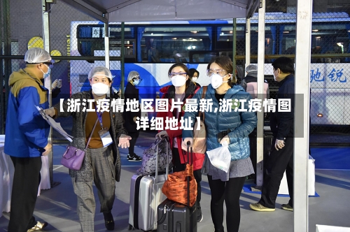 【浙江疫情地区图片最新,浙江疫情图详细地址】