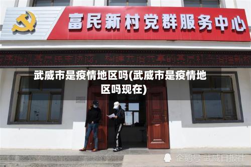 武威市是疫情地区吗(武威市是疫情地区吗现在)