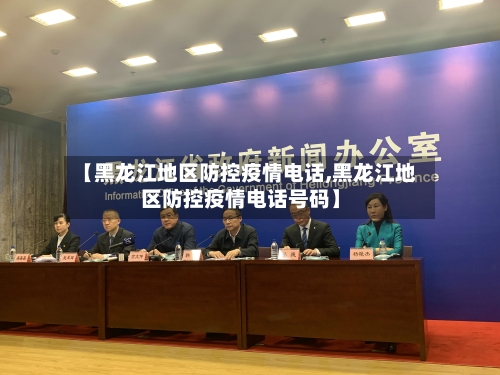 【黑龙江地区防控疫情电话,黑龙江地区防控疫情电话号码】