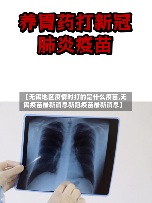 【无锡地区疫情时打的是什么疫苗,无锡疫苗最新消息新冠疫苗最新消息】