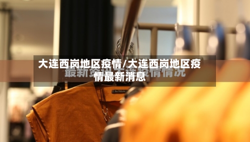 大连西岗地区疫情/大连西岗地区疫情最新消息-第3张图片