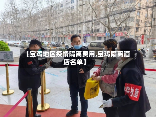 【宝鸡地区疫情隔离费用,宝鸡隔离酒店名单】-第2张图片