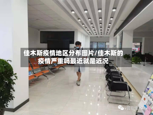 佳木斯疫情地区分布图片/佳木斯的疫情严重吗最近就是近况-第3张图片