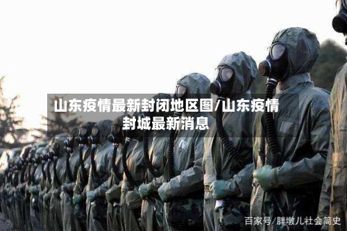 山东疫情最新封闭地区图/山东疫情封城最新消息