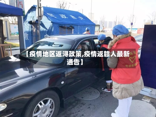 【疫情地区返浔政策,疫情返赣人最新通告】-第3张图片