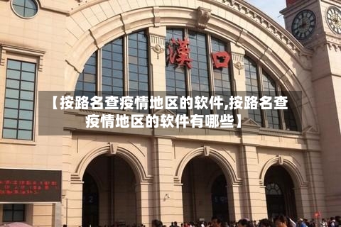 【按路名查疫情地区的软件,按路名查疫情地区的软件有哪些】