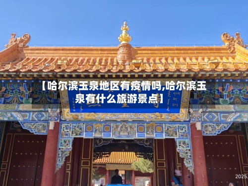 【哈尔滨玉泉地区有疫情吗,哈尔滨玉泉有什么旅游景点】-第3张图片