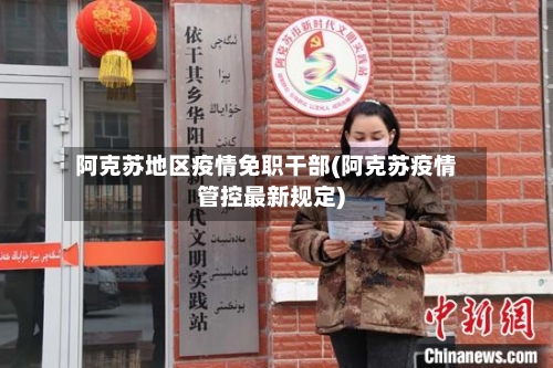 阿克苏地区疫情免职干部(阿克苏疫情管控最新规定)-第2张图片