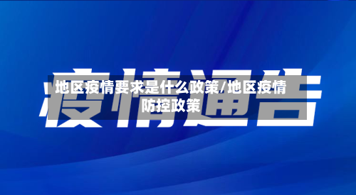 地区疫情要求是什么政策/地区疫情防控政策-第2张图片