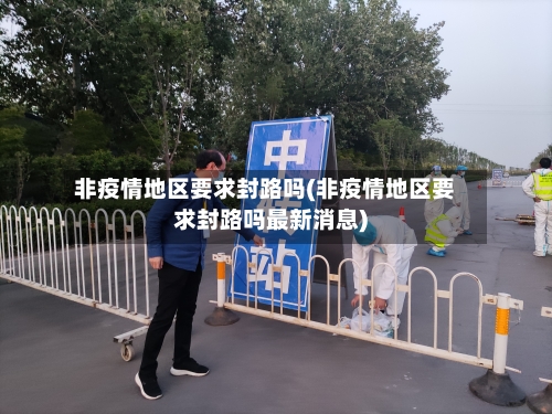 非疫情地区要求封路吗(非疫情地区要求封路吗最新消息)-第3张图片