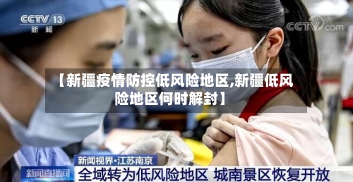 【新疆疫情防控低风险地区,新疆低风险地区何时解封】-第2张图片