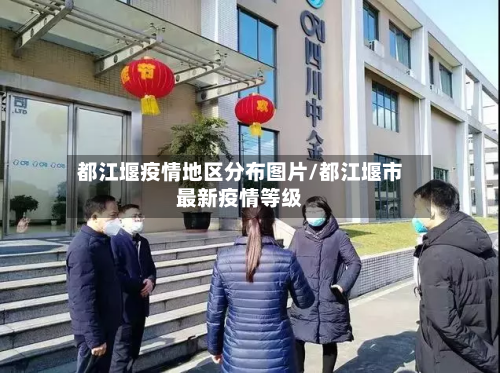 都江堰疫情地区分布图片/都江堰市最新疫情等级-第2张图片