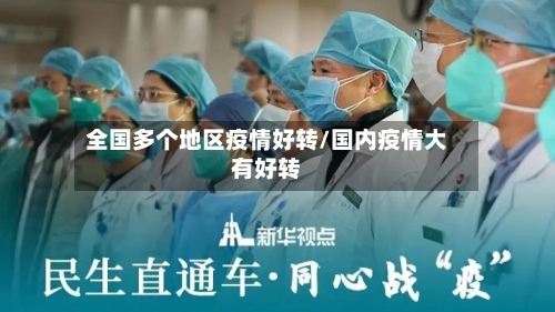 全国多个地区疫情好转/国内疫情大有好转-第2张图片