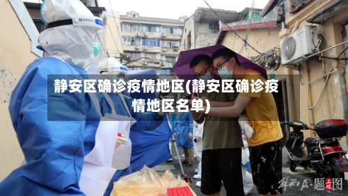 静安区确诊疫情地区(静安区确诊疫情地区名单)-第3张图片