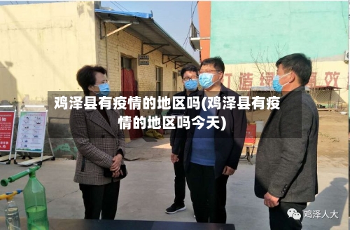 鸡泽县有疫情的地区吗(鸡泽县有疫情的地区吗今天)-第2张图片