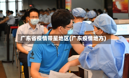广东省疫情带星地区(广东疫情地方)-第3张图片