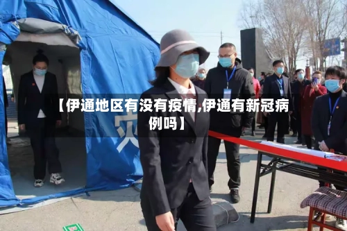 【伊通地区有没有疫情,伊通有新冠病例吗】-第3张图片