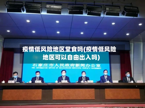 疫情低风险地区堂食吗(疫情低风险地区可以自由出入吗)