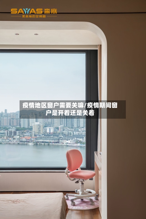 疫情地区窗户需要关嘛/疫情期间窗户是开着还是关着