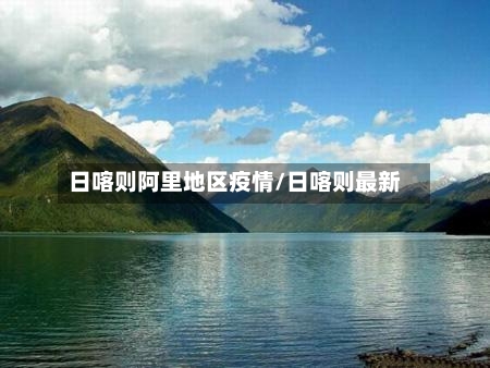 日喀则阿里地区疫情/日喀则最新-第2张图片