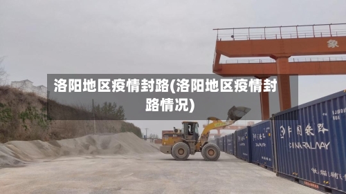 洛阳地区疫情封路(洛阳地区疫情封路情况)-第2张图片