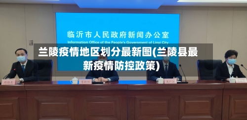 兰陵疫情地区划分最新图(兰陵县最新疫情防控政策)-第2张图片