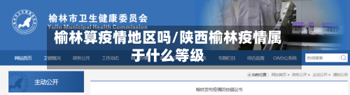 榆林算疫情地区吗/陕西榆林疫情属于什么等级