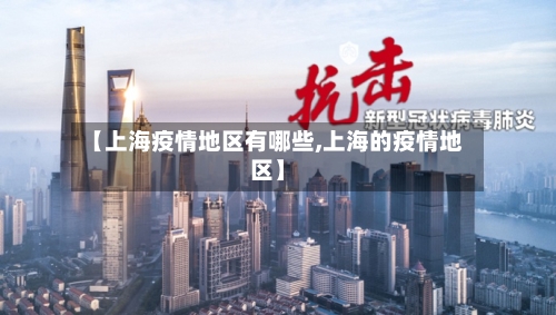 【上海疫情地区有哪些,上海的疫情地区】-第3张图片