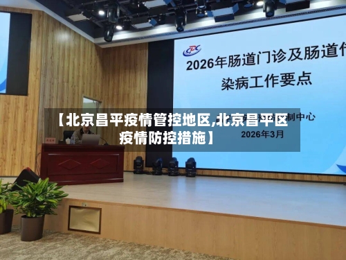 【北京昌平疫情管控地区,北京昌平区疫情防控措施】-第2张图片