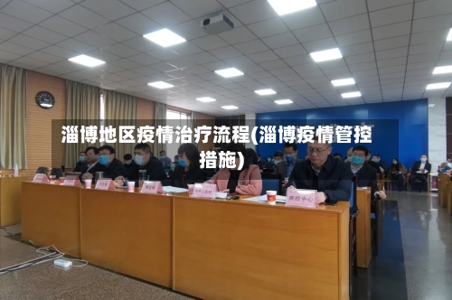 淄博地区疫情治疗流程(淄博疫情管控措施)-第2张图片