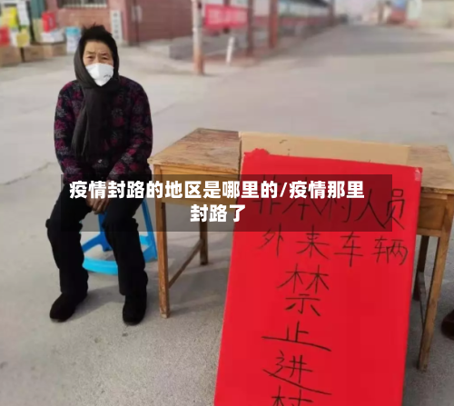 疫情封路的地区是哪里的/疫情那里封路了