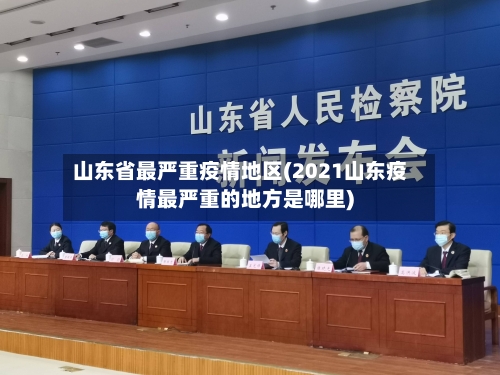 山东省最严重疫情地区(2021山东疫情最严重的地方是哪里)-第2张图片