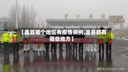 【盖县哪个地区有疫情病例,盖县都有哪些地方】