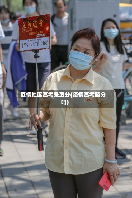 疫情地区高考录取分(疫情高考降分吗)-第2张图片
