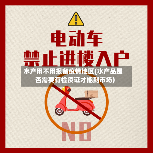 水产用不用报备疫情地区(水产品是否需要有检疫证才能到市场)
