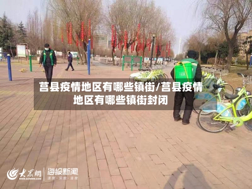 莒县疫情地区有哪些镇街/莒县疫情地区有哪些镇街封闭