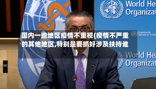 国内一些地区疫情不重视(疫情不严重的其他地区,特别是要抓好涉及扶持谁)