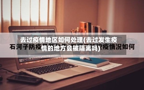 去过疫情地区如何处理(去过发生疫情的地方会被隔离吗)-第2张图片