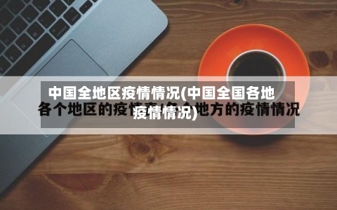 中国全地区疫情情况(中国全国各地疫情情况)