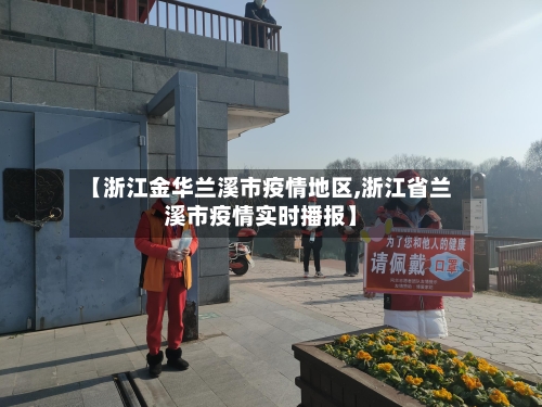 【浙江金华兰溪市疫情地区,浙江省兰溪市疫情实时播报】