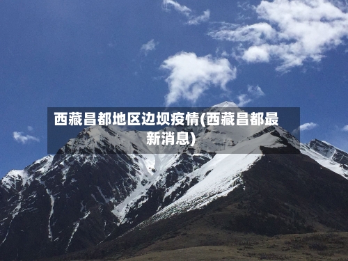 西藏昌都地区边坝疫情(西藏昌都最新消息)