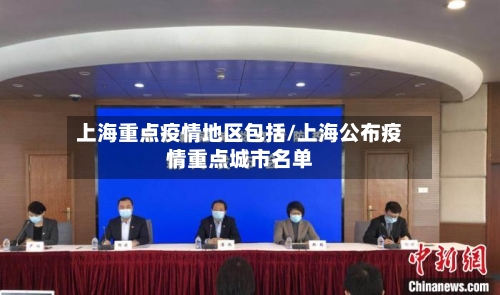 上海重点疫情地区包括/上海公布疫情重点城市名单-第3张图片