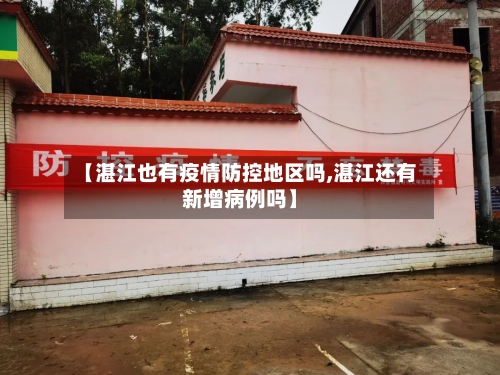 【湛江也有疫情防控地区吗,湛江还有新增病例吗】-第2张图片