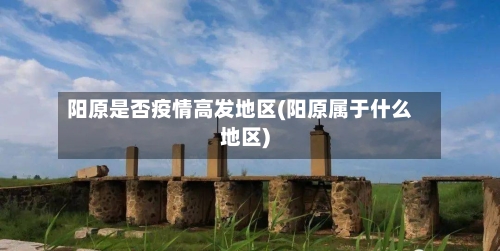 阳原是否疫情高发地区(阳原属于什么地区)